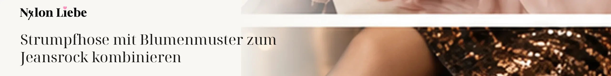 Nylon Liebe – Strumpfhose mit Blumenmuster zum Jeansrock kombinieren. Minimalistisches Fotobanner für den Ratgeber.