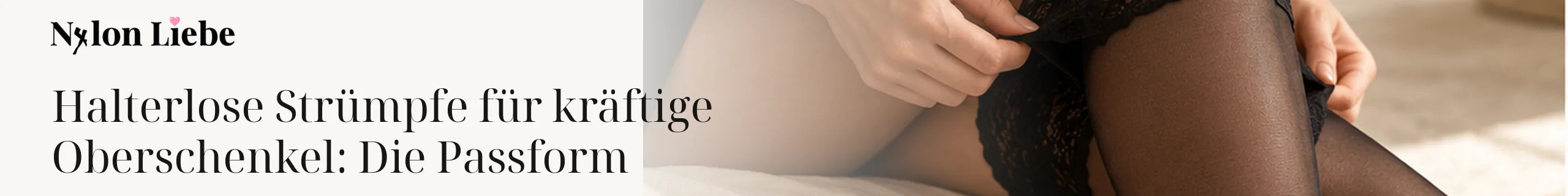 Nylon Liebe – Halterlose Strümpfe für kräftige Oberschenkel: Die Passform. Ruhiges Editorial-Headerbild mit Nylon-Strumpmode.