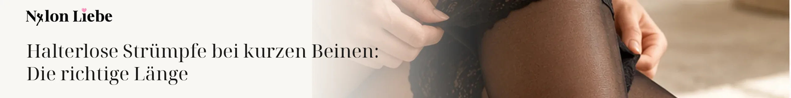 Nylon Liebe – Halterlose Strümpfe bei kurzen Beinen: Die richtige Länge. Minimalistisches Fotobanner für den Ratgeber.