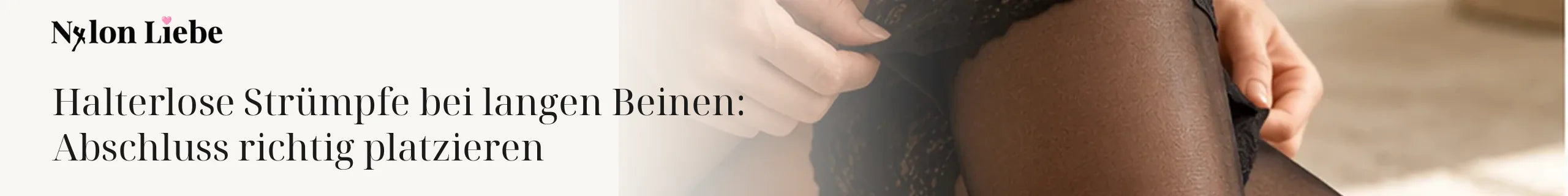 Nylon Liebe – Halterlose Strümpfe bei langen Beinen: Abschluss richtig platzieren. Minimalistisches Fotobanner für den Ratgeber.