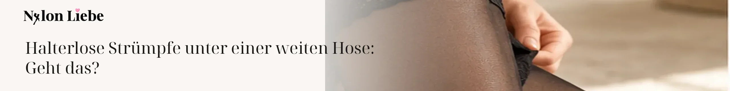Nylon Liebe Ratgeber – Halterlose Strümpfe unter einer weiten Hose: Geht das?