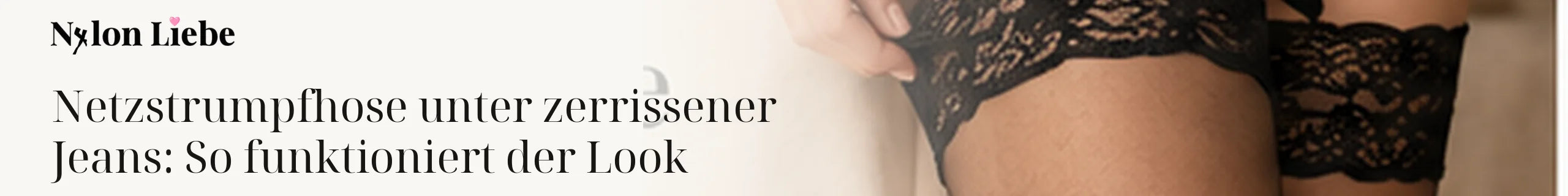 Nylon Liebe – Netzstrumpfhose unter zerrissener Jeans: So funktioniert der Look. Ruhiges Editorial-Headerbild mit Nylon-Strumpmode.