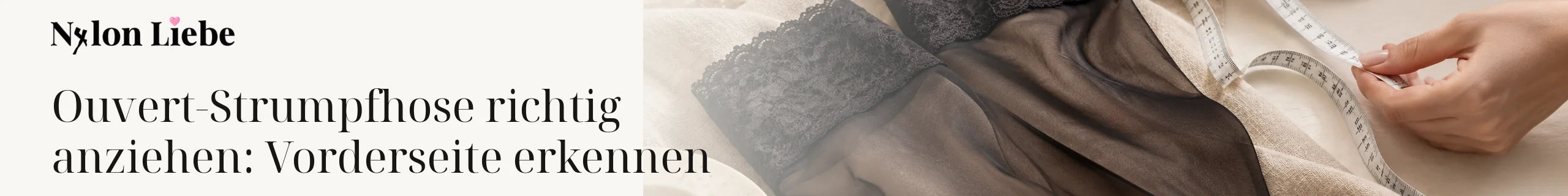 Nylon Liebe – Ouvert-Strumpfhose richtig anziehen: Vorderseite erkennen. Ruhiges Editorial-Headerbild mit Nylon-Strumpmode.