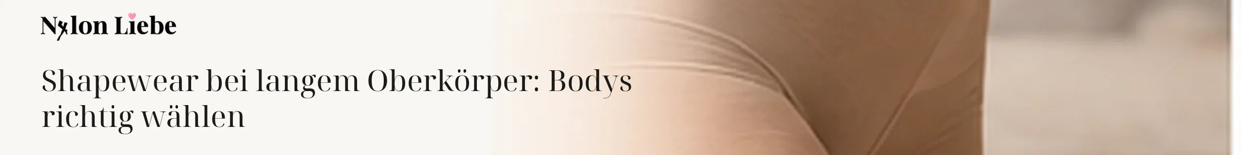 Nylon Liebe – Shapewear bei langem Oberkörper: Bodys richtig wählen. Minimalistisches Fotobanner für den Ratgeber.