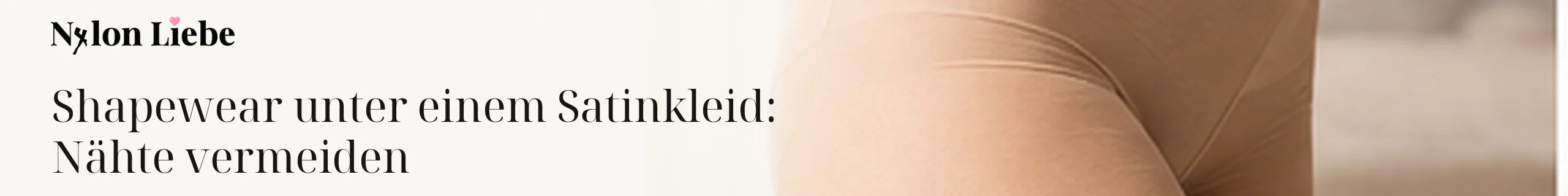 Nylon Liebe – Shapewear unter einem Satinkleid: Nähte vermeiden. Ruhiges Editorial-Headerbild mit Nylon-Strumpmode.