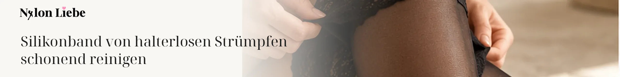Nylon Liebe Magazin: Silikonband von halterlosen Strümpfen schonend reinigen