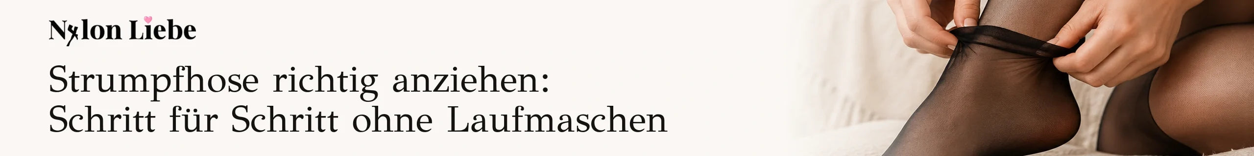 Nylon Liebe: Strumpfhose richtig anziehen – Schritt für Schritt ohne Laufmaschen