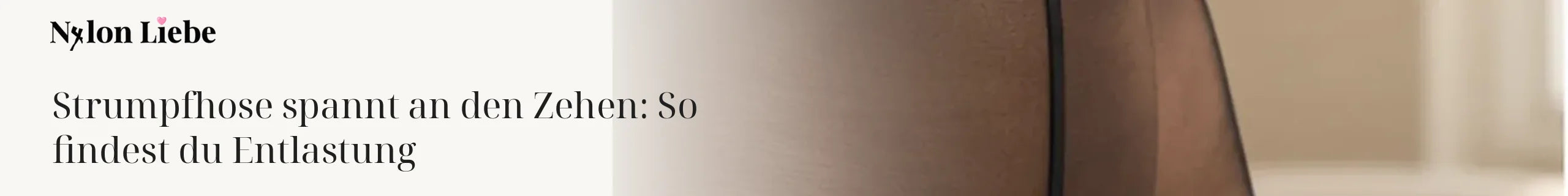 Nylon Liebe Magazin: Strumpfhose spannt an den Zehen: So findest du Entlastung