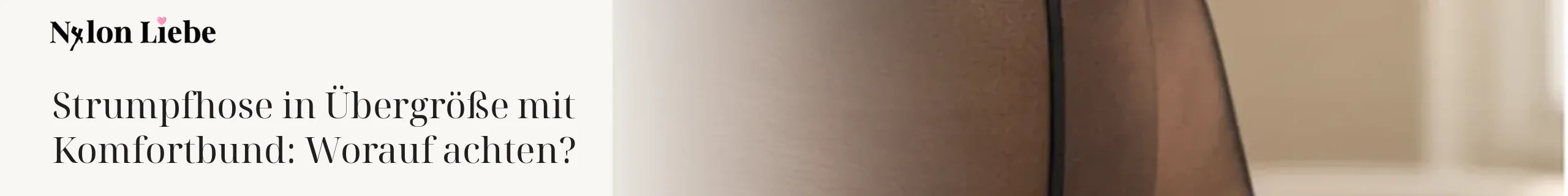 Nylon Liebe Magazin: Strumpfhose in Übergröße mit Komfortbund: Worauf achten?