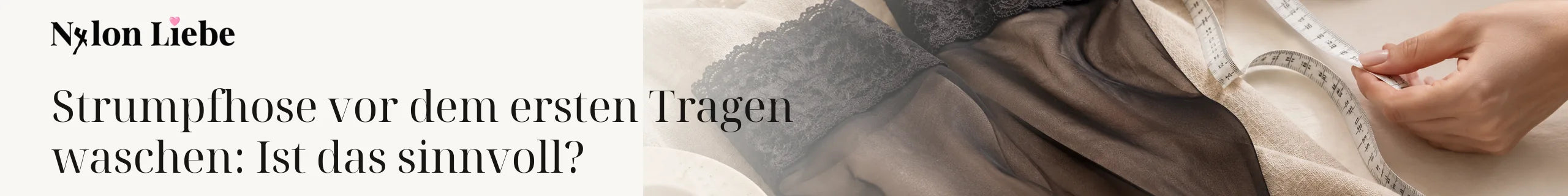 Nylon Liebe – Strumpfhose vor dem ersten Tragen waschen: Ist das sinnvoll?. Ruhiges Editorial-Headerbild mit Nylon-Strumpmode.