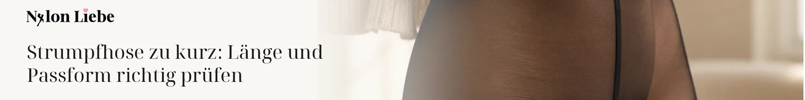 Nylon Liebe – Strumpfhose zu kurz: Länge und Passform richtig prüfen. Minimalistisches Fotobanner für den Ratgeber.